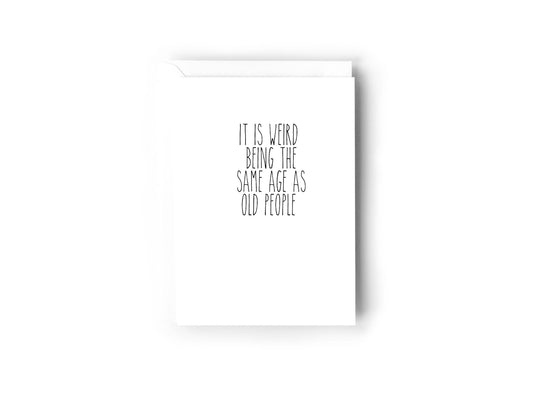 'It is weird being the same age as old people' Card-Kind Reason Co.